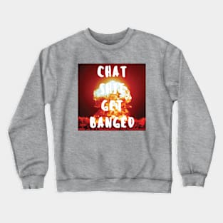 Chat Shit Get Banged Crewneck Sweatshirt